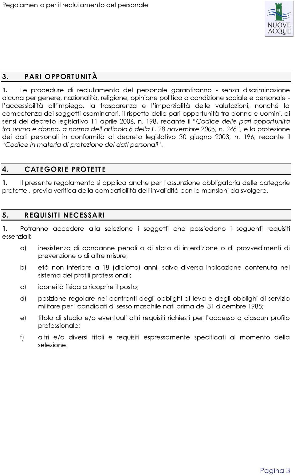 impiego, la trasparenza e l imparzialità delle valutazioni, nonché la competenza dei soggetti esaminatori, il rispetto delle pari opportunità tra donne e uomini, ai sensi del decreto legislativo 11