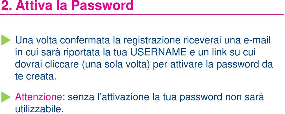 dovrai cliccare (una sola volta) per attivare la password da te