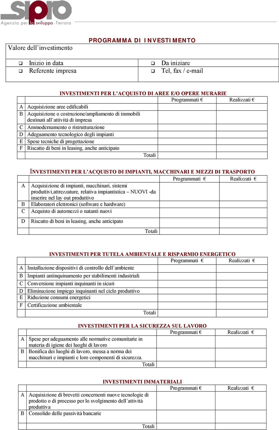 Riscatto di beni in leasing, anche anticipato A B C D INVESTIMENTI PER L ACQUISTO DI IMPIANTI, MACCHINARI E MEZZI DI TRASPORTO Acquisizione di impianti, macchinari, sistemi produttivi,attrezzature,