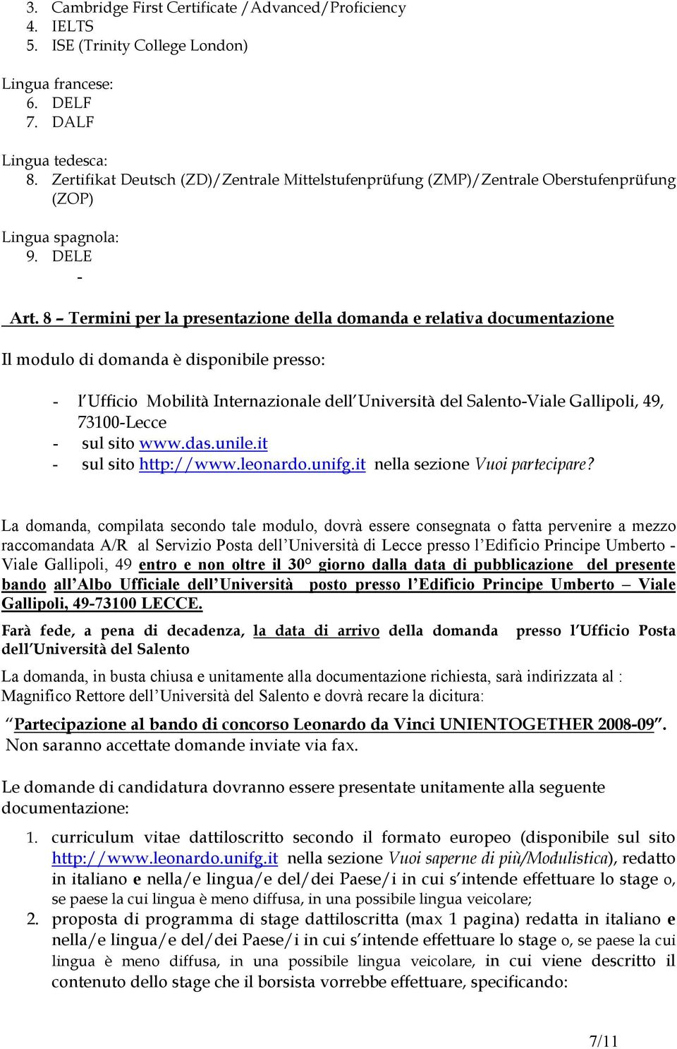 8 Termini per la presentazione della domanda e relativa documentazione Il modulo di domanda è disponibile presso: - l Ufficio Mobilità Internazionale dell Università del Salento-Viale Gallipoli, 49,