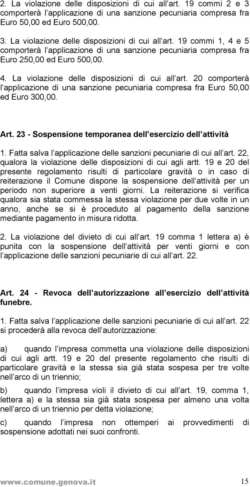 23 - Sospensione temporanea dell esercizio dell attività 1. Fatta salva l applicazione delle sanzioni pecuniarie di cui all art. 22, qualora la violazione delle disposizioni di cui agli artt.