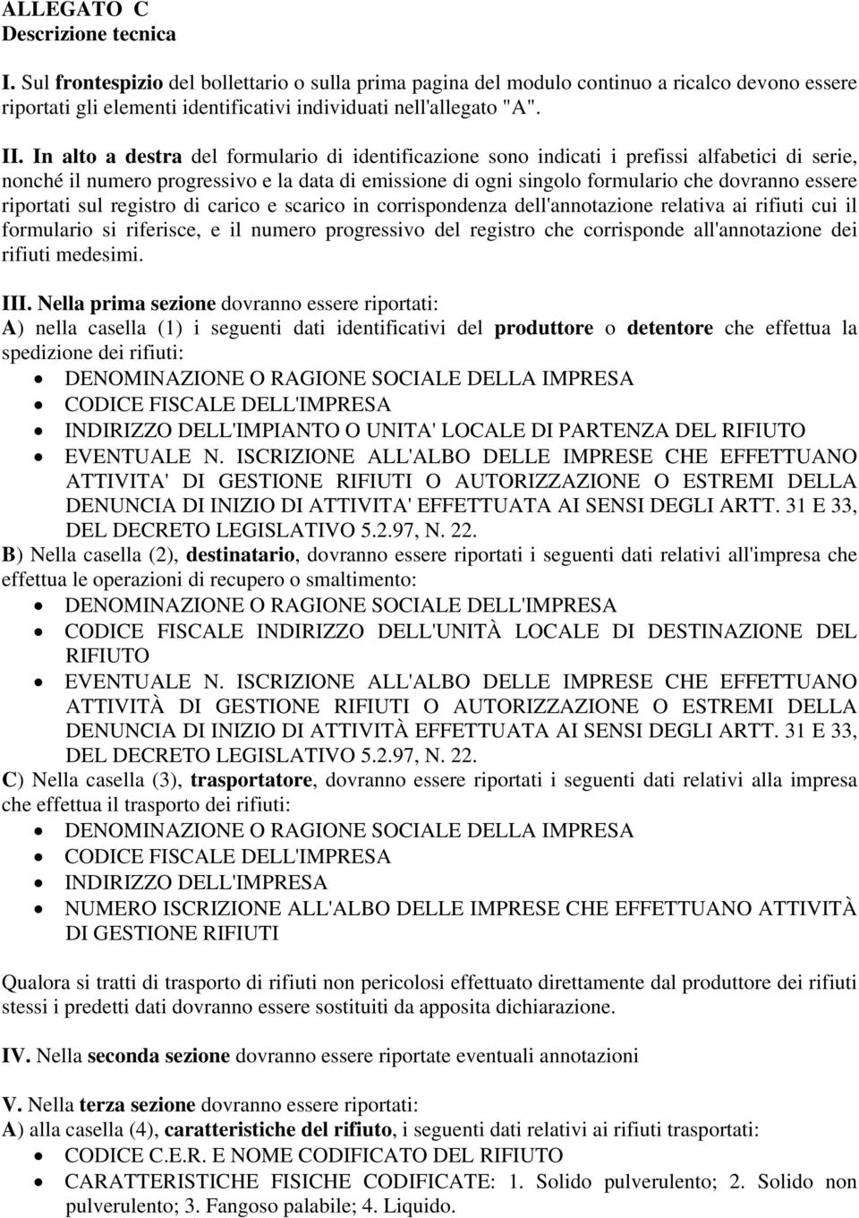 riportati sul registro di carico e scarico in corrispondenza dell'annotazione relativa ai rifiuti cui il formulario si riferisce, e il numero progressivo del registro che corrisponde all'annotazione