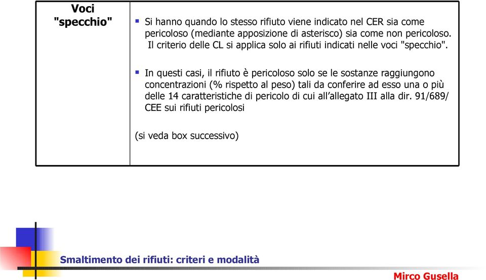 In questi casi, il rifiuto è pericoloso solo se le sostanze raggiungono concentrazioni (% rispetto al peso) tali da conferire