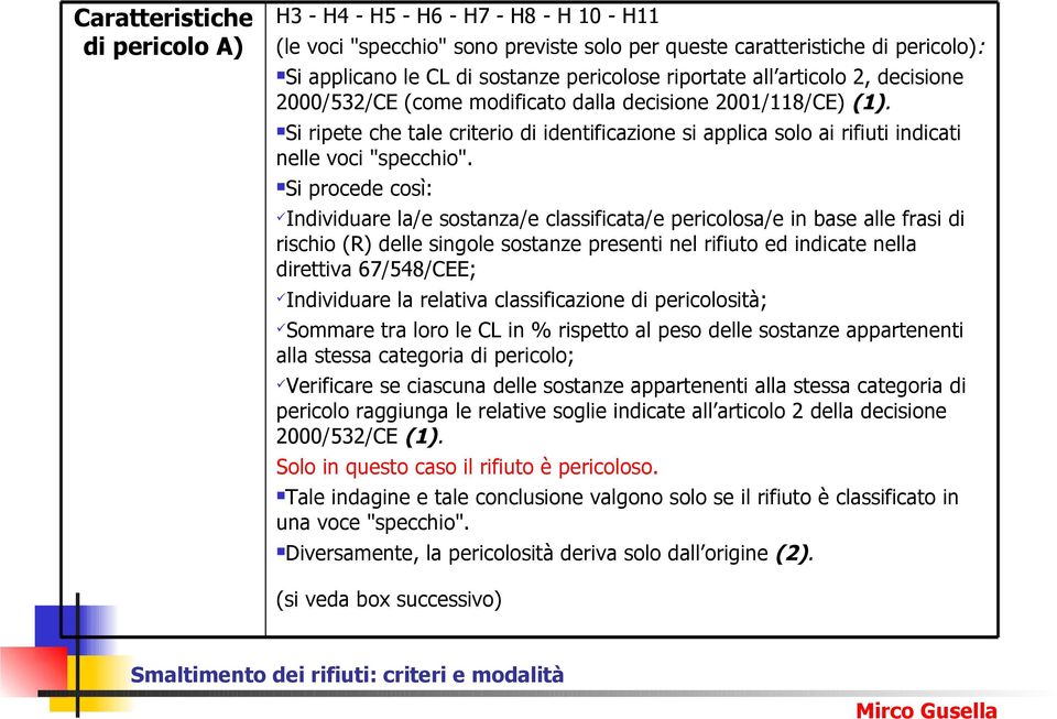 Si ripete che tale criterio di identificazione si applica solo ai rifiuti indicati nelle voci "specchio".