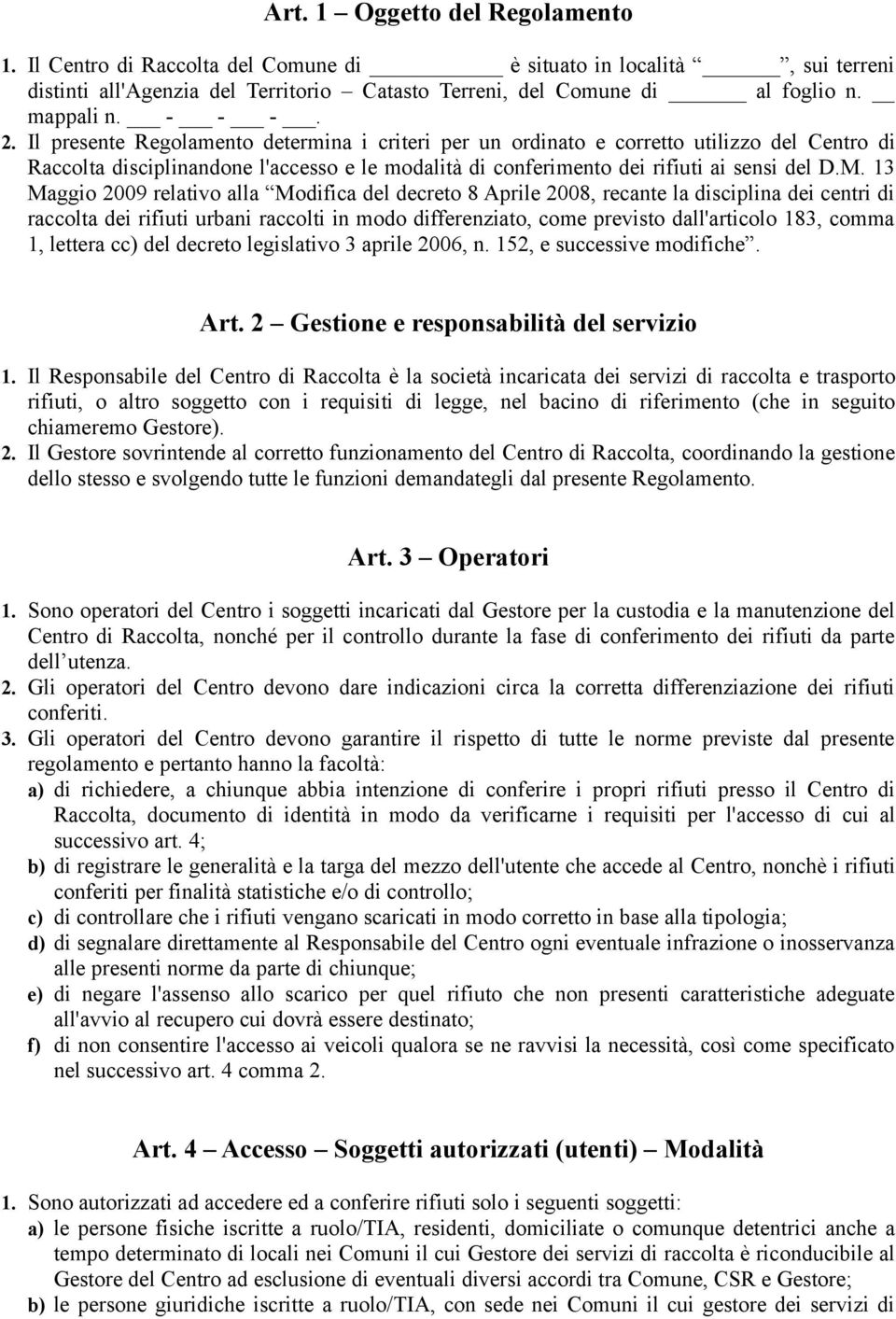 13 Maggio 2009 relativo alla Modifica del decreto 8 Aprile 2008, recante la disciplina dei centri di raccolta dei rifiuti urbani raccolti in modo differenziato, come previsto dall'articolo 183, comma