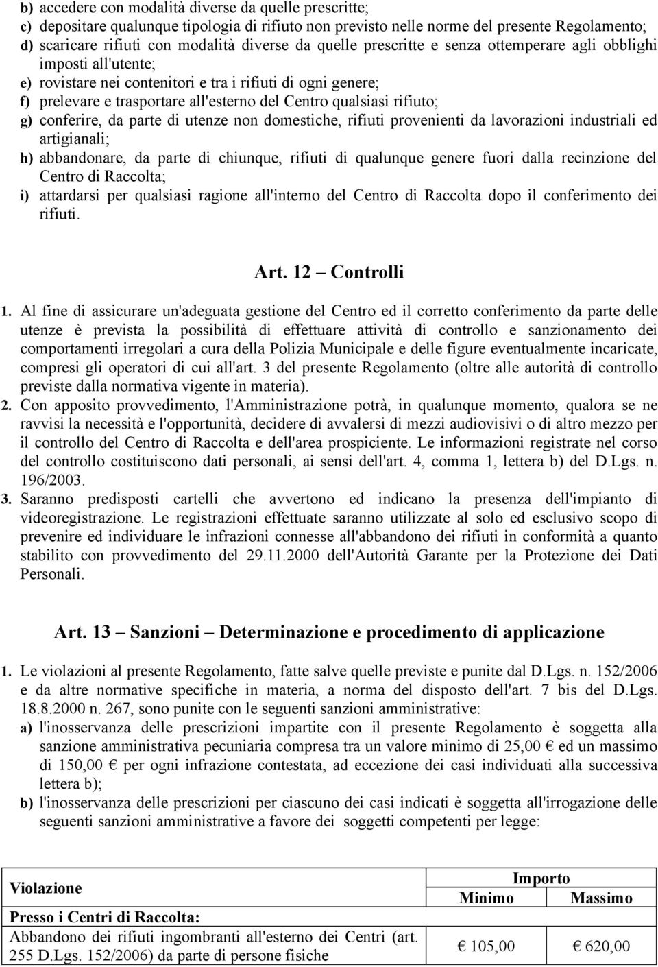 rifiuto; g) conferire, da parte di utenze non domestiche, rifiuti provenienti da lavorazioni industriali ed artigianali; h) abbandonare, da parte di chiunque, rifiuti di qualunque genere fuori dalla