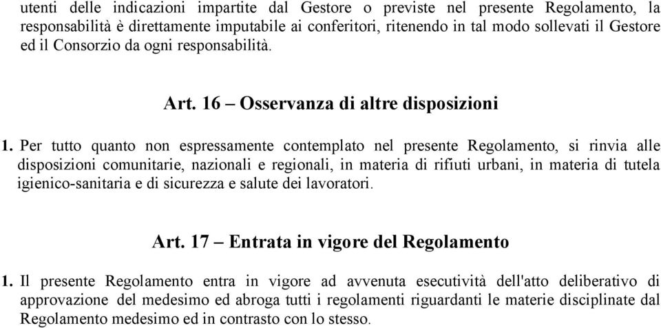 Per tutto quanto non espressamente contemplato nel presente Regolamento, si rinvia alle disposizioni comunitarie, nazionali e regionali, in materia di rifiuti urbani, in materia di tutela