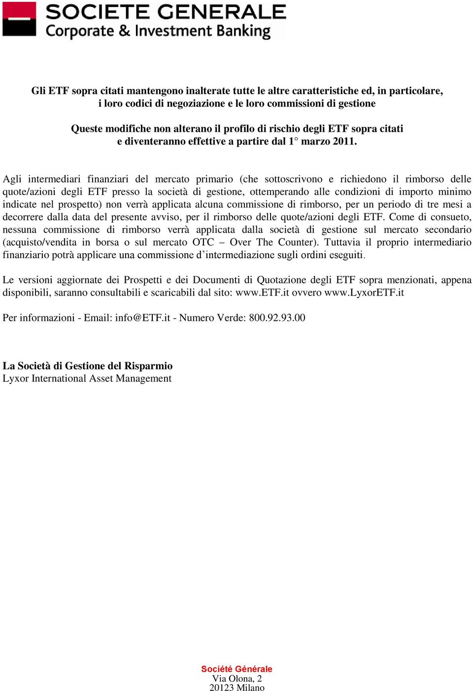 Agli intermediari finanziari del mercato primario (che sottoscrivono e richiedono il rimborso delle quote/azioni degli ETF presso la società di gestione, ottemperando alle condizioni di importo