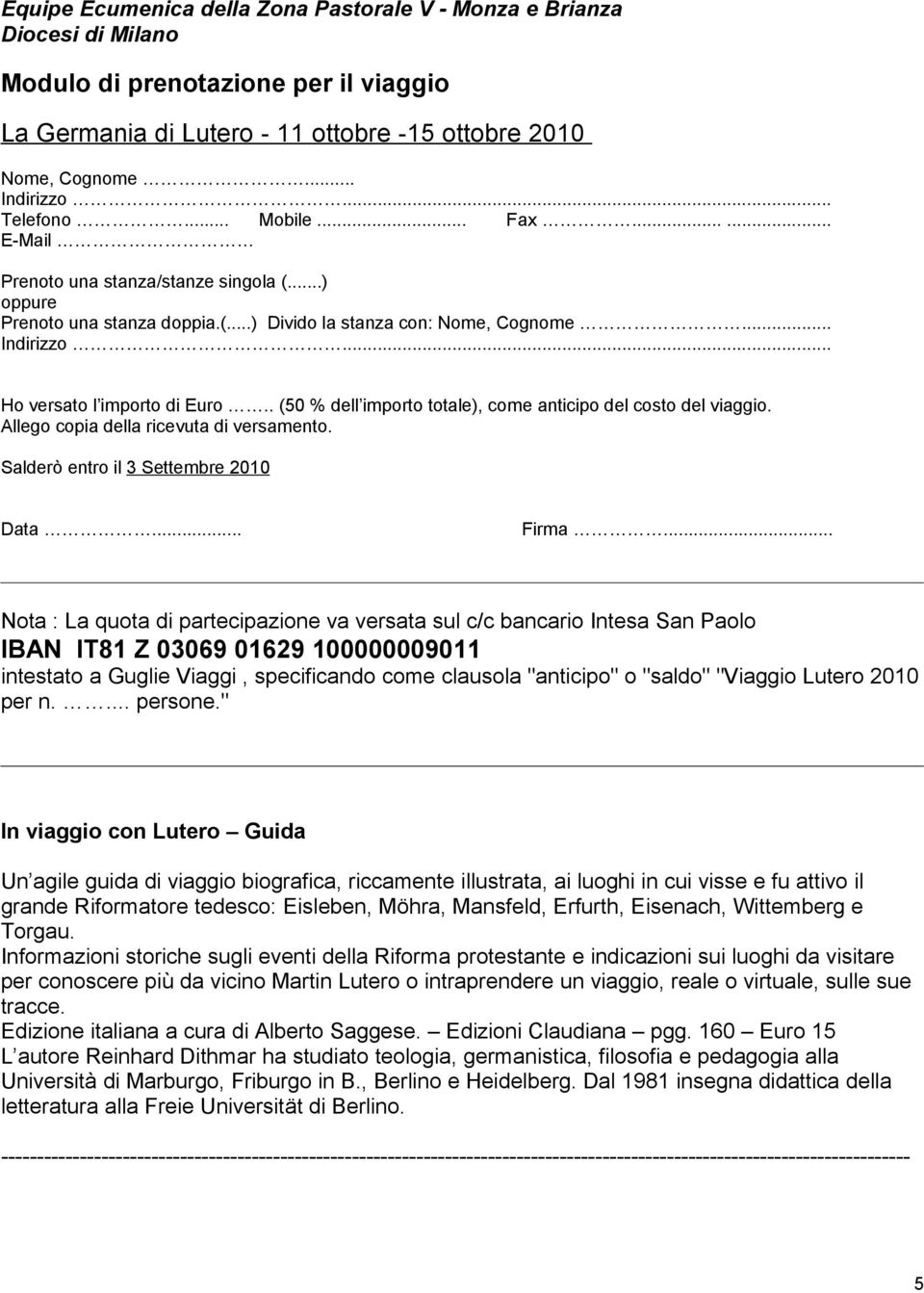 . (50 % dell importo totale), come anticipo del costo del viaggio. Allego copia della ricevuta di versamento. Salderò entro il 3 Settembre 2010 Data... Firma.