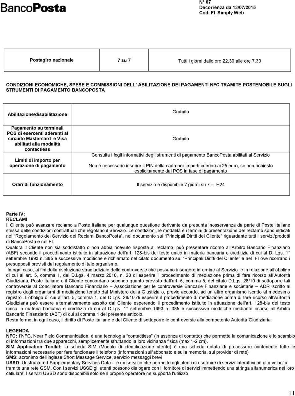 terminali POS di esercenti aderenti al circuito Mastercard e Visa abilitati alla modalità contactless Limiti di importo per operazione di pagamento Orari di funzionamento Gratuito Consulta i fogli