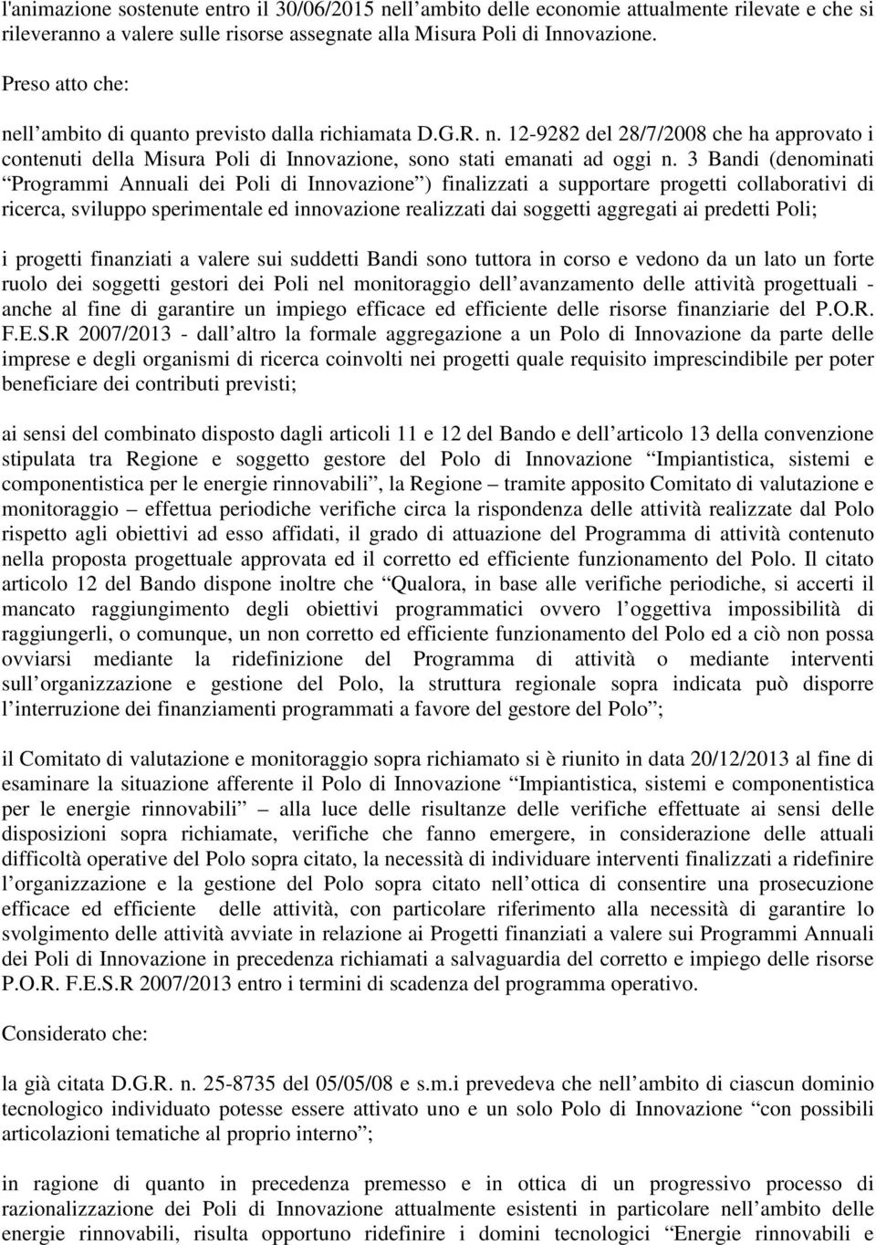 3 Bandi (denominati Programmi Annuali dei Poli di Innovazione ) finalizzati a supportare progetti collaborativi di ricerca, sviluppo sperimentale ed innovazione realizzati dai soggetti aggregati ai