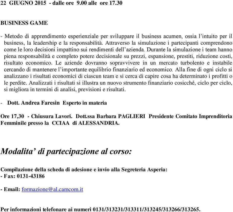 Attraverso la simulazione i partecipanti comprendono come le loro decisioni impattino sui rendimenti dell azienda.