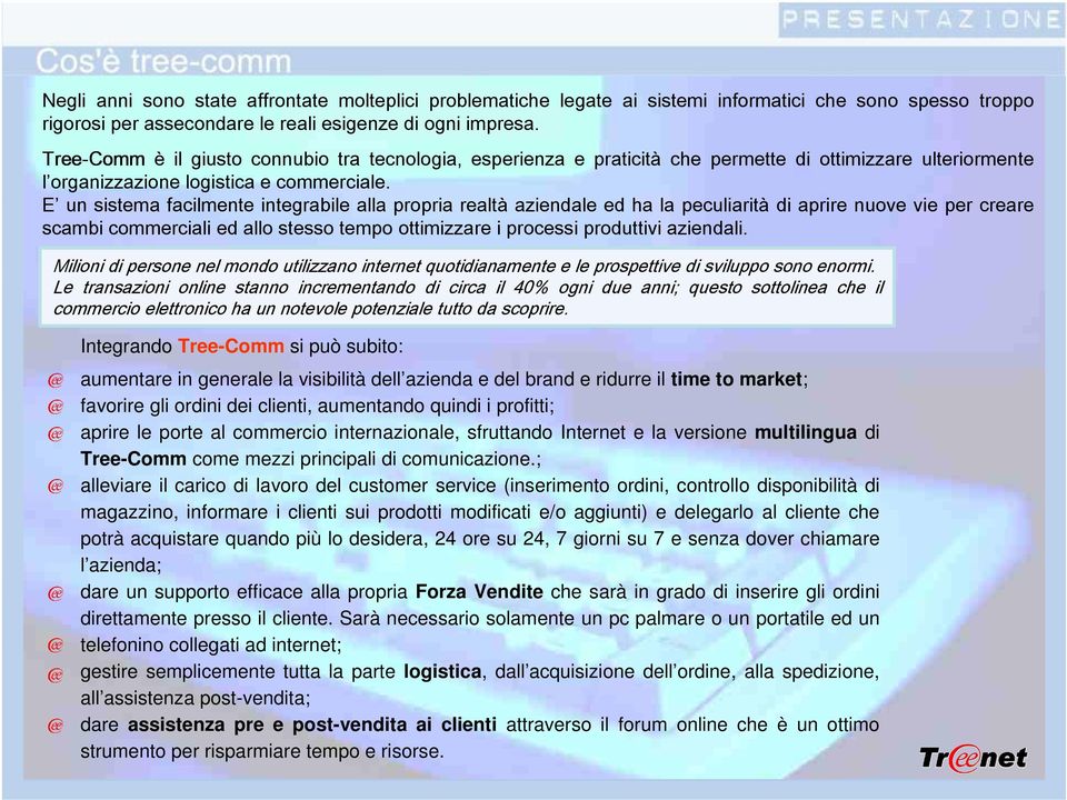 E un sistema facilmente integrabile alla propria realtà aziendale ed ha la peculiarità di aprire nuove vie per creare scambi commerciali ed allo stesso tempo ottimizzare i processi produttivi