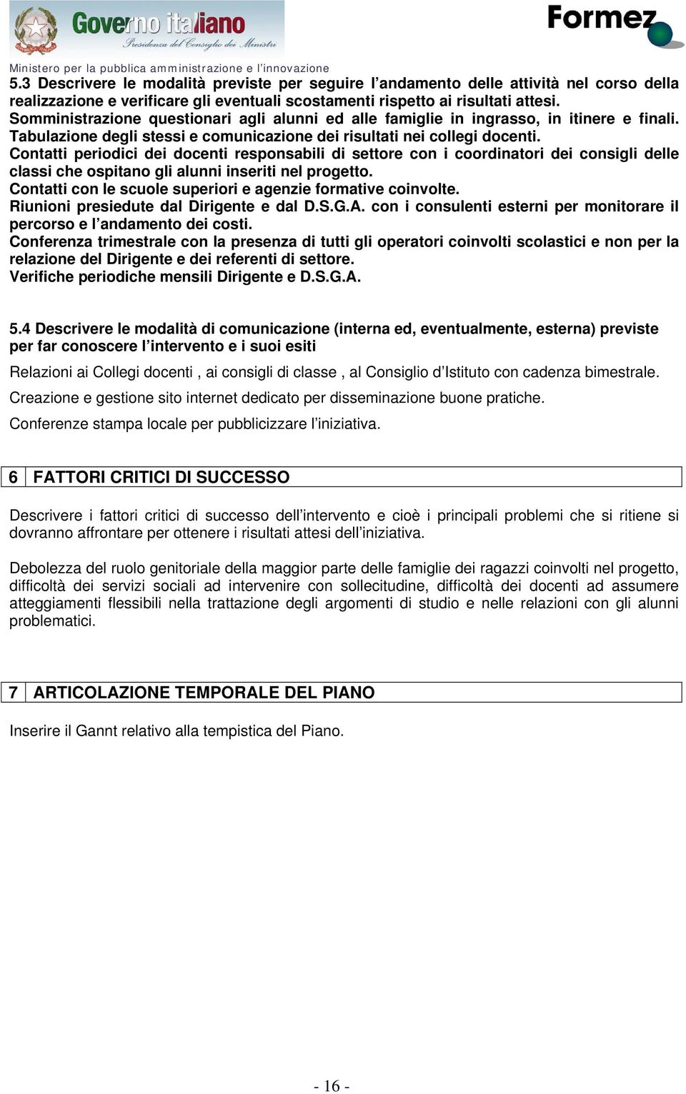 Somministrazione questionari agli alunni ed alle famiglie in ingrasso, in itinere e finali. Tabulazione degli stessi e comunicazione dei risultati nei collegi docenti.