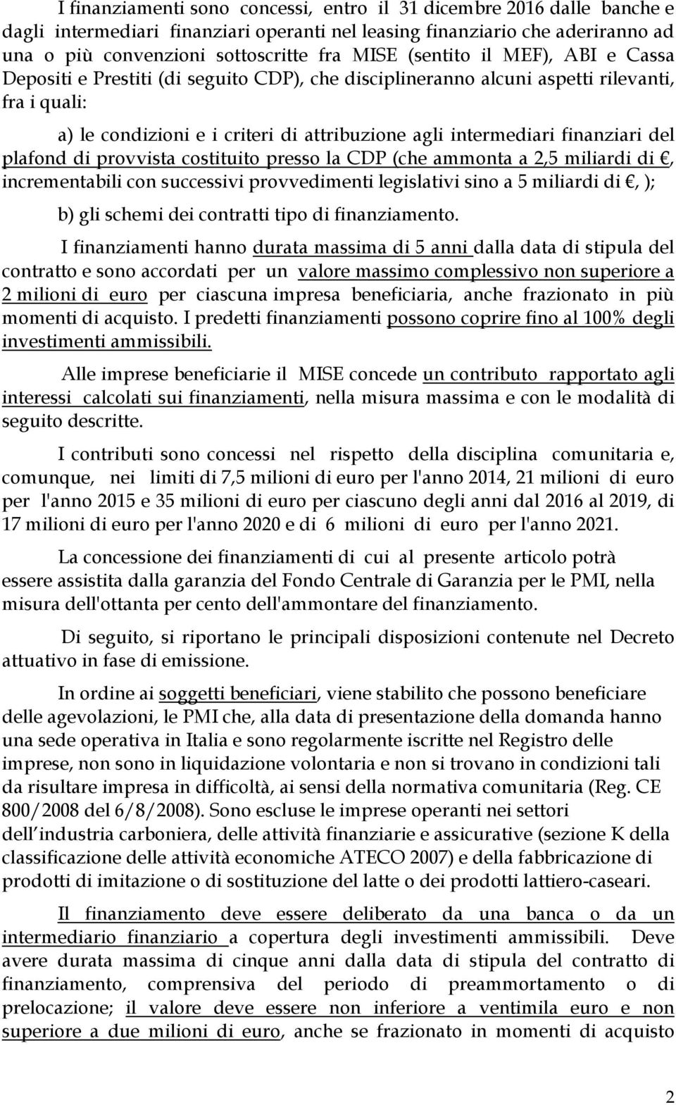 finanziari del plafond di provvista costituito presso la CDP (che ammonta a 2,5 miliardi di, incrementabili con successivi provvedimenti legislativi sino a 5 miliardi di, ); b) gli schemi dei