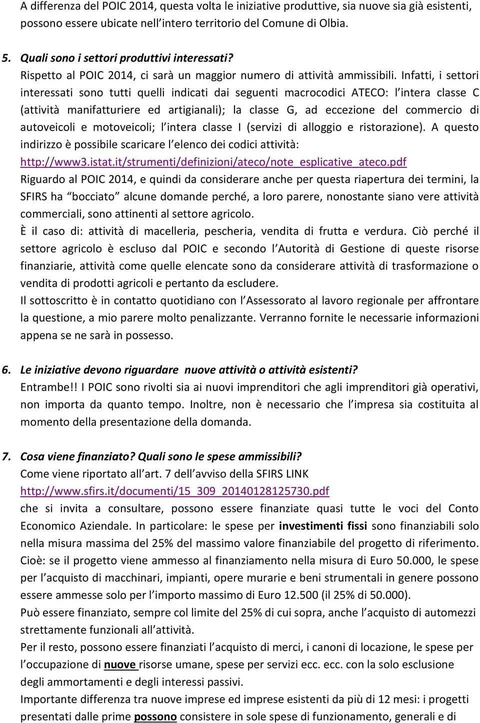 Infatti, i settori interessati sono tutti quelli indicati dai seguenti macrocodici ATECO: l intera classe C (attività manifatturiere ed artigianali); la classe G, ad eccezione del commercio di