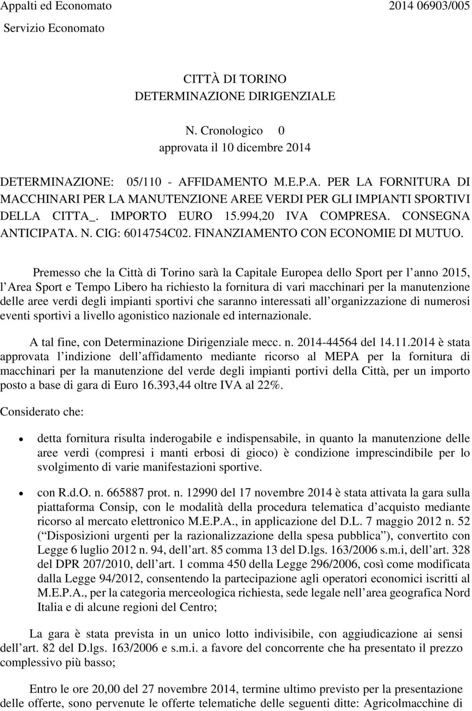 Premesso che la Città di Torino sarà la Capitale Europea dello Sport per l anno 2015, l Area Sport e Tempo Libero ha richiesto la fornitura di vari macchinari per la manutenzione delle aree verdi