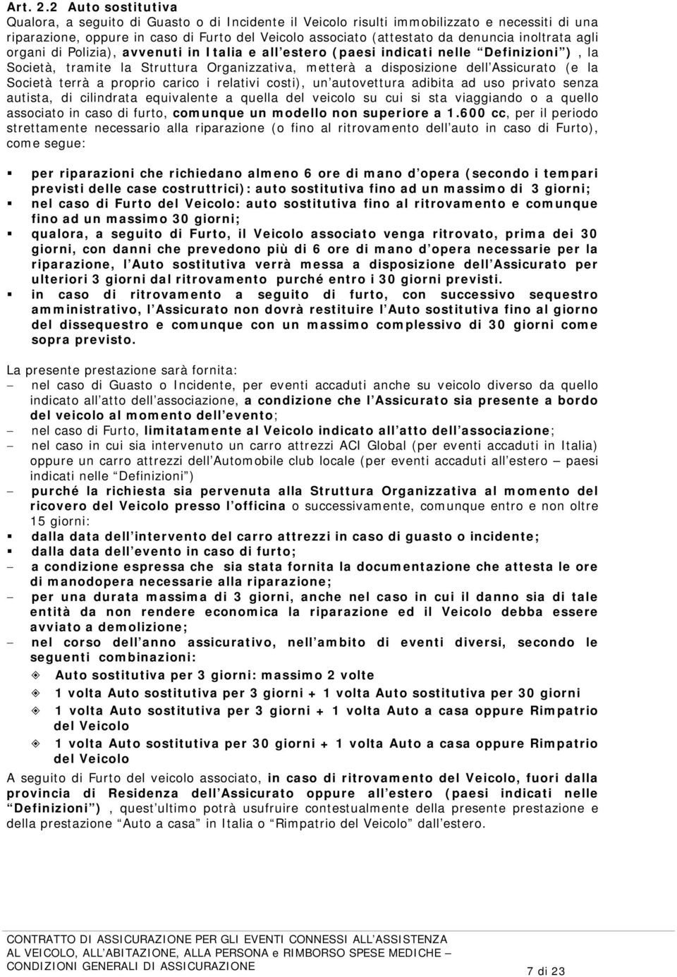 inoltrata agli organi di Polizia), avvenuti in Italia e all estero (paesi indicati nelle Definizioni ), la Società, tramite la Struttura Organizzativa, metterà a disposizione dell Assicurato (e la