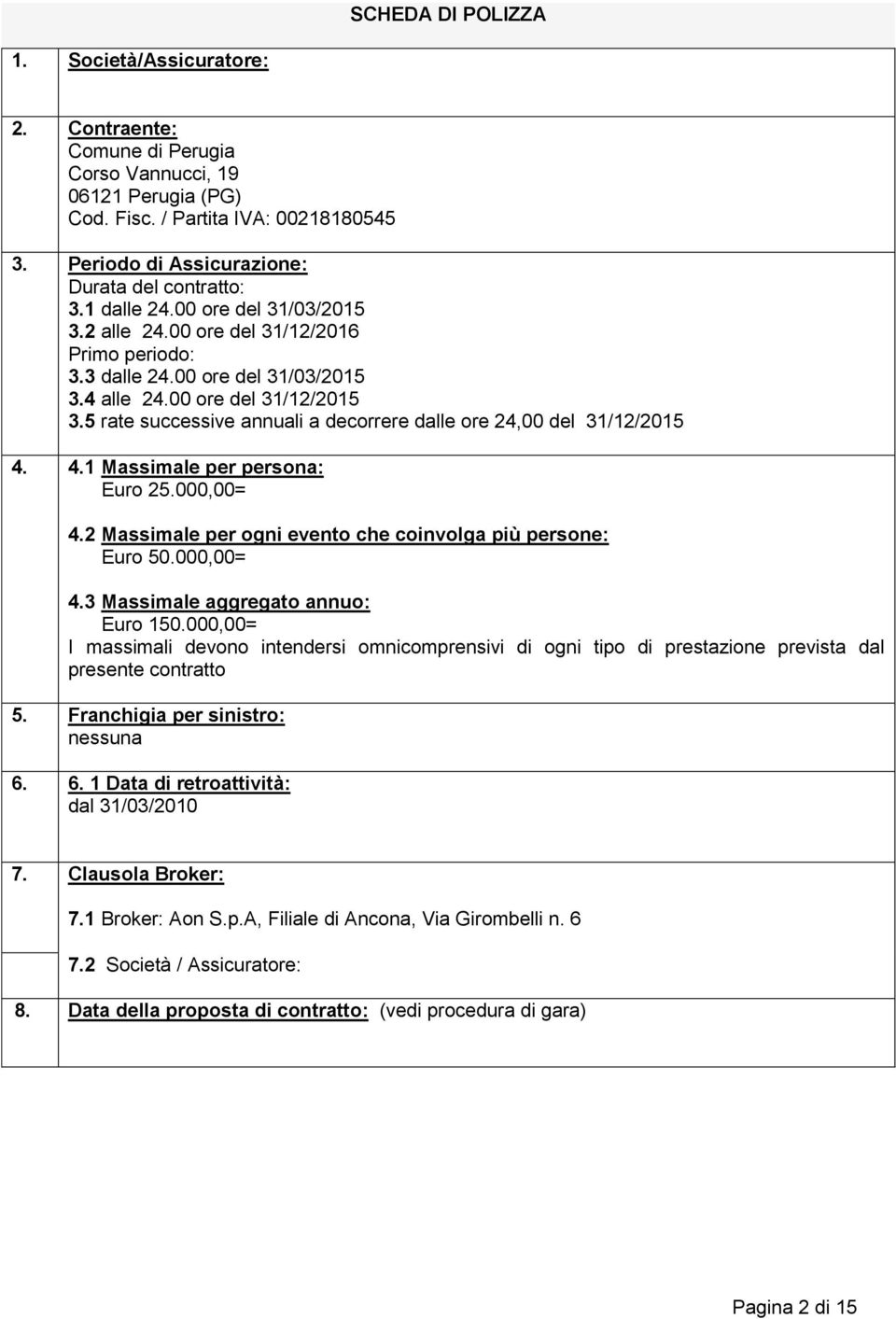 00 ore del 31/12/2015 3.5 rate successive annuali a decorrere dalle ore 24,00 del 31/12/2015 4. 4.1 Massimale per persona: Euro 25.000,00= 4.