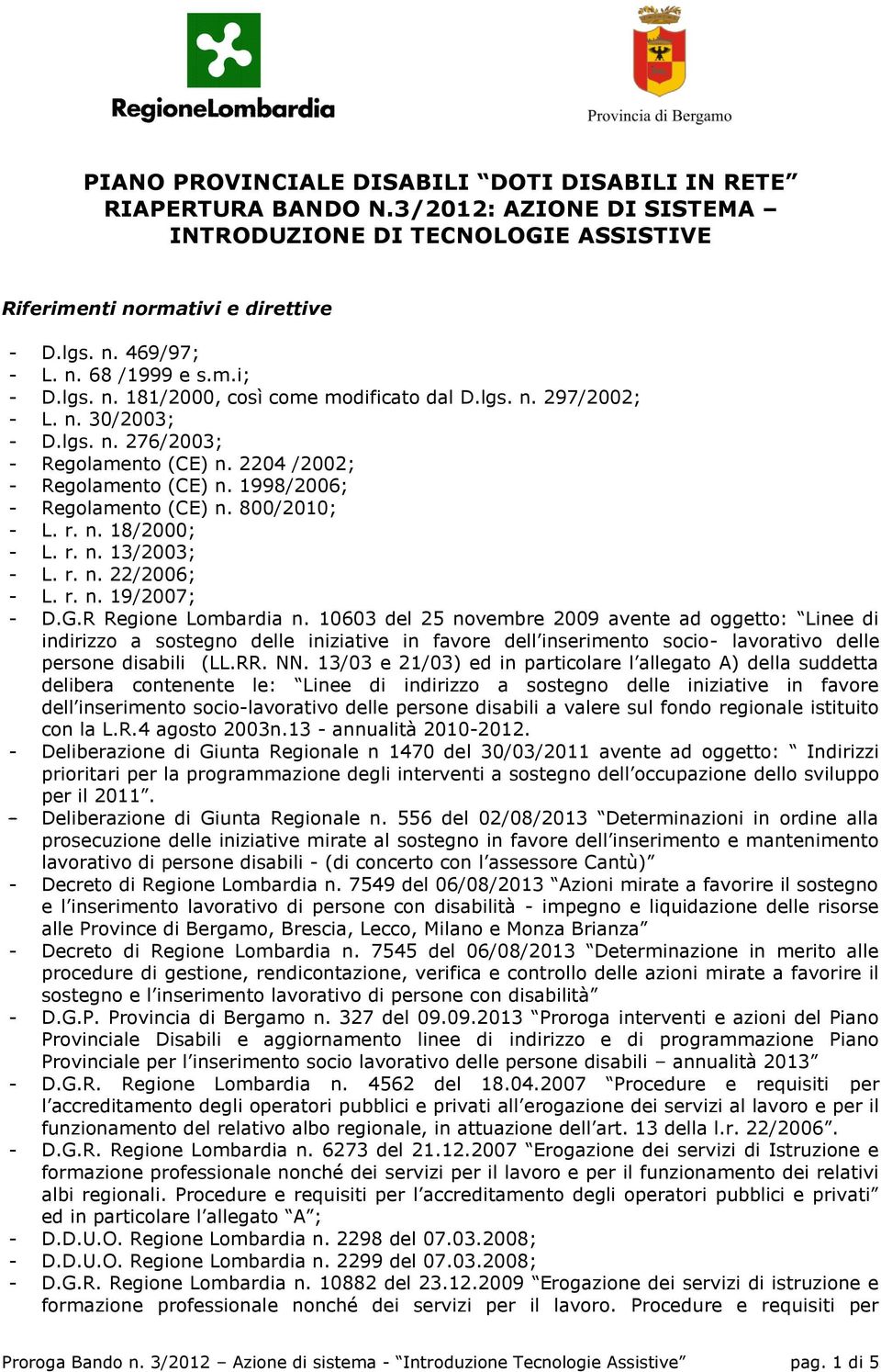 800/2010; - L. r. n. 18/2000; - L. r. n. 13/2003; - L. r. n. 22/2006; - L. r. n. 19/2007; - D.G.R Regione Lombardia n.