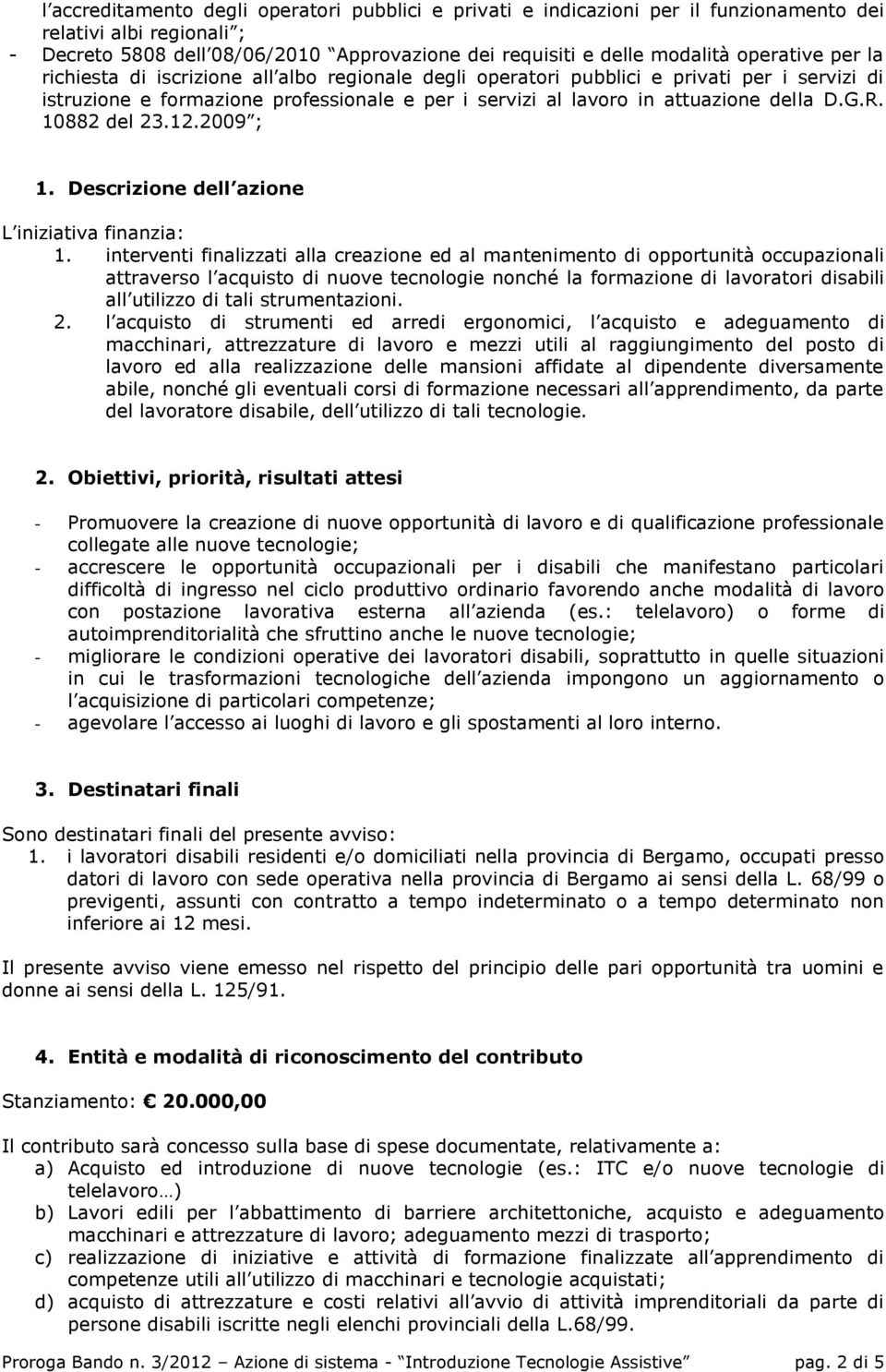 R. 10882 del 23.12.2009 ; 1. Descrizione dell azione L iniziativa finanzia: 1.