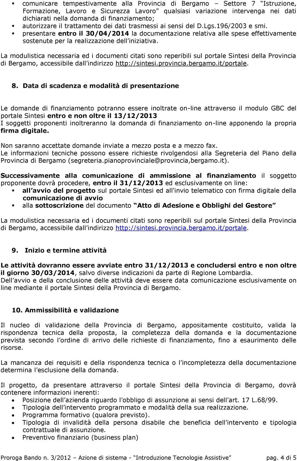 presentare entro il 30/04/2014 la documentazione relativa alle spese effettivamente sostenute per la realizzazione dell iniziativa. di Bergamo, accessibile dall indirizzo http://sintesi.provincia.