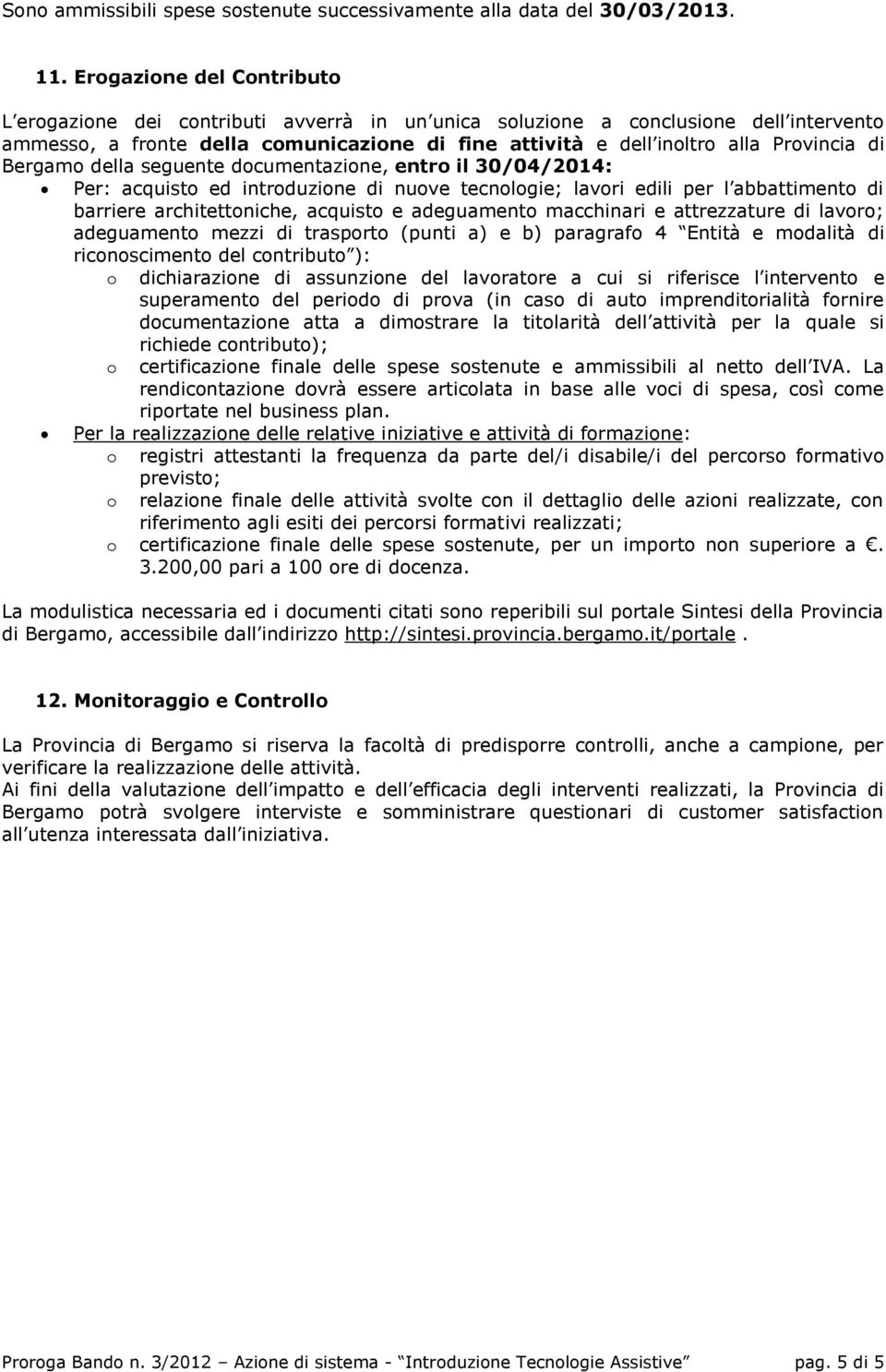 di Bergamo della seguente documentazione, entro il 30/04/2014: Per: acquisto ed introduzione di nuove tecnologie; lavori edili per l abbattimento di barriere architettoniche, acquisto e adeguamento