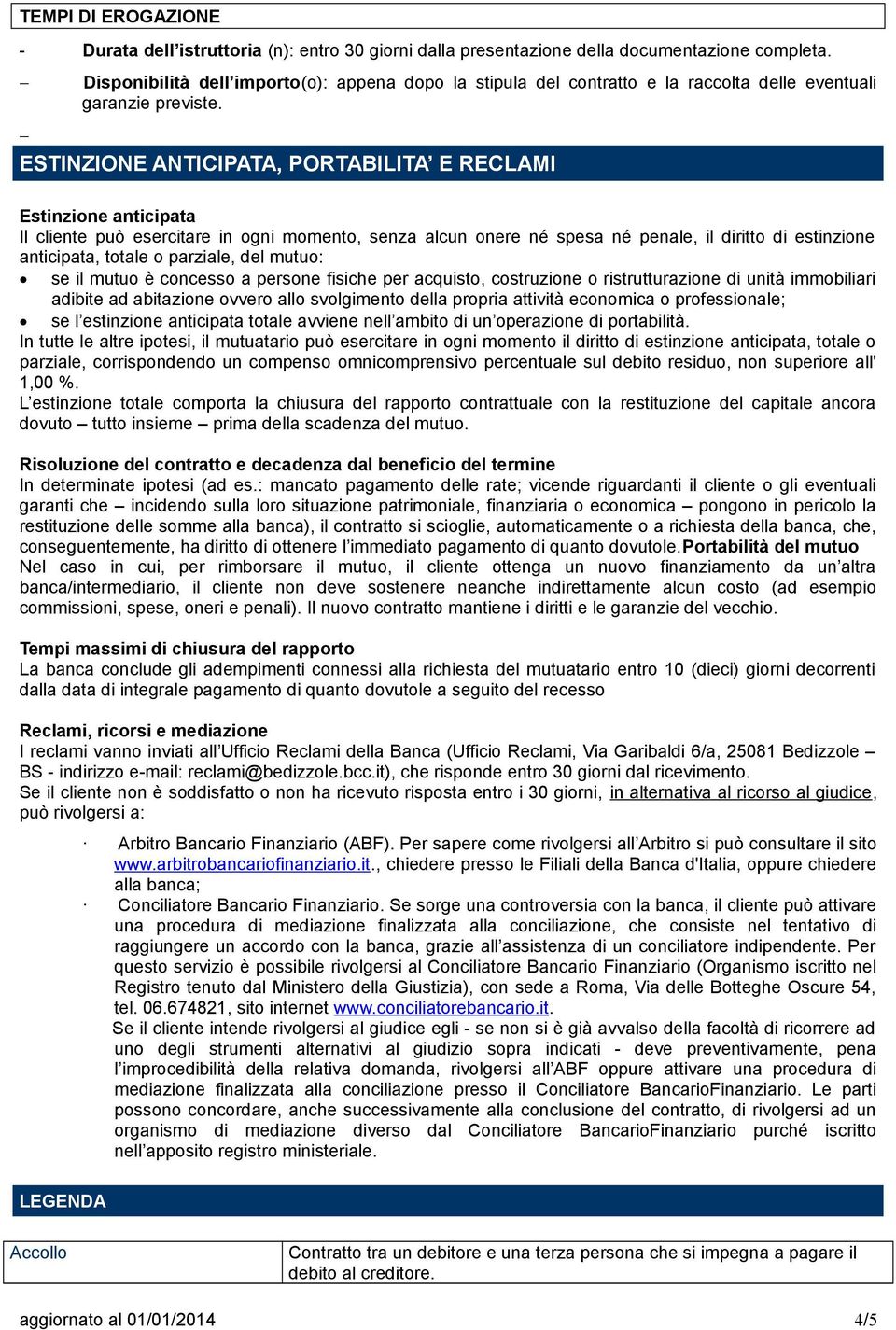 ESTINZIONE ANTIIPATA, PORTABILITA E RELAMI Estinzione anticipata Il cliente può esercitare in ogni momento, senza alcun onere né spesa né penale, il diritto di estinzione anticipata, totale o