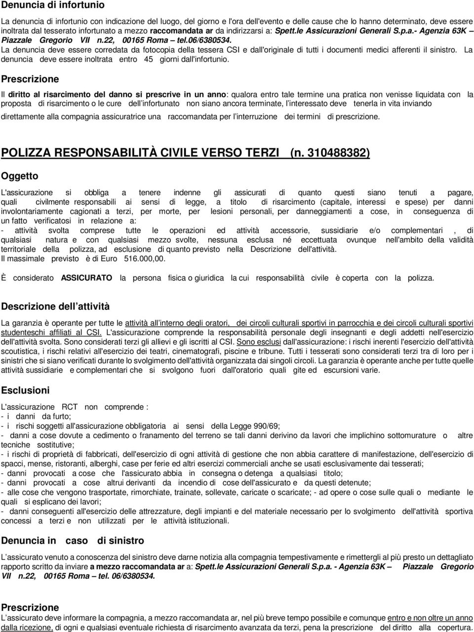 La denuncia deve essere corredata da fotocopia della tessera CSI e dall'originale di tutti i documenti medici afferenti il sinistro. La denuncia deve essere inoltrata entro 45 giorni dall'infortunio.