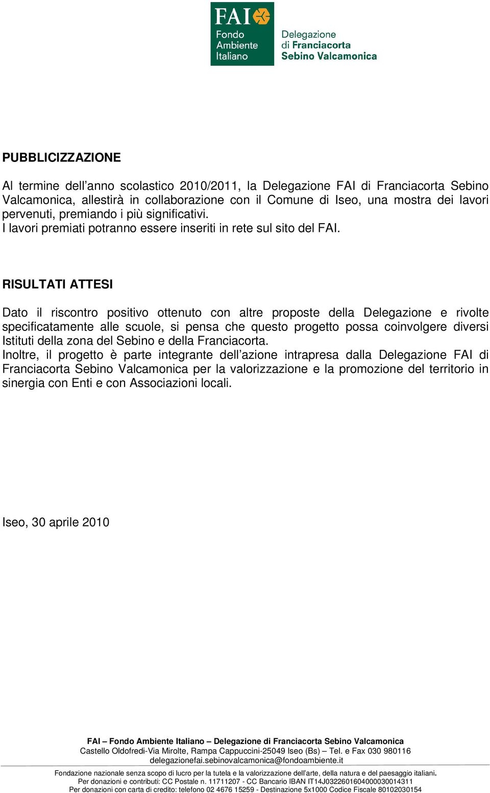 RISULTATI ATTESI Dato il riscontro positivo ottenuto con altre proposte della Delegazione e rivolte specificatamente alle scuole, si pensa che questo progetto possa coinvolgere diversi Istituti