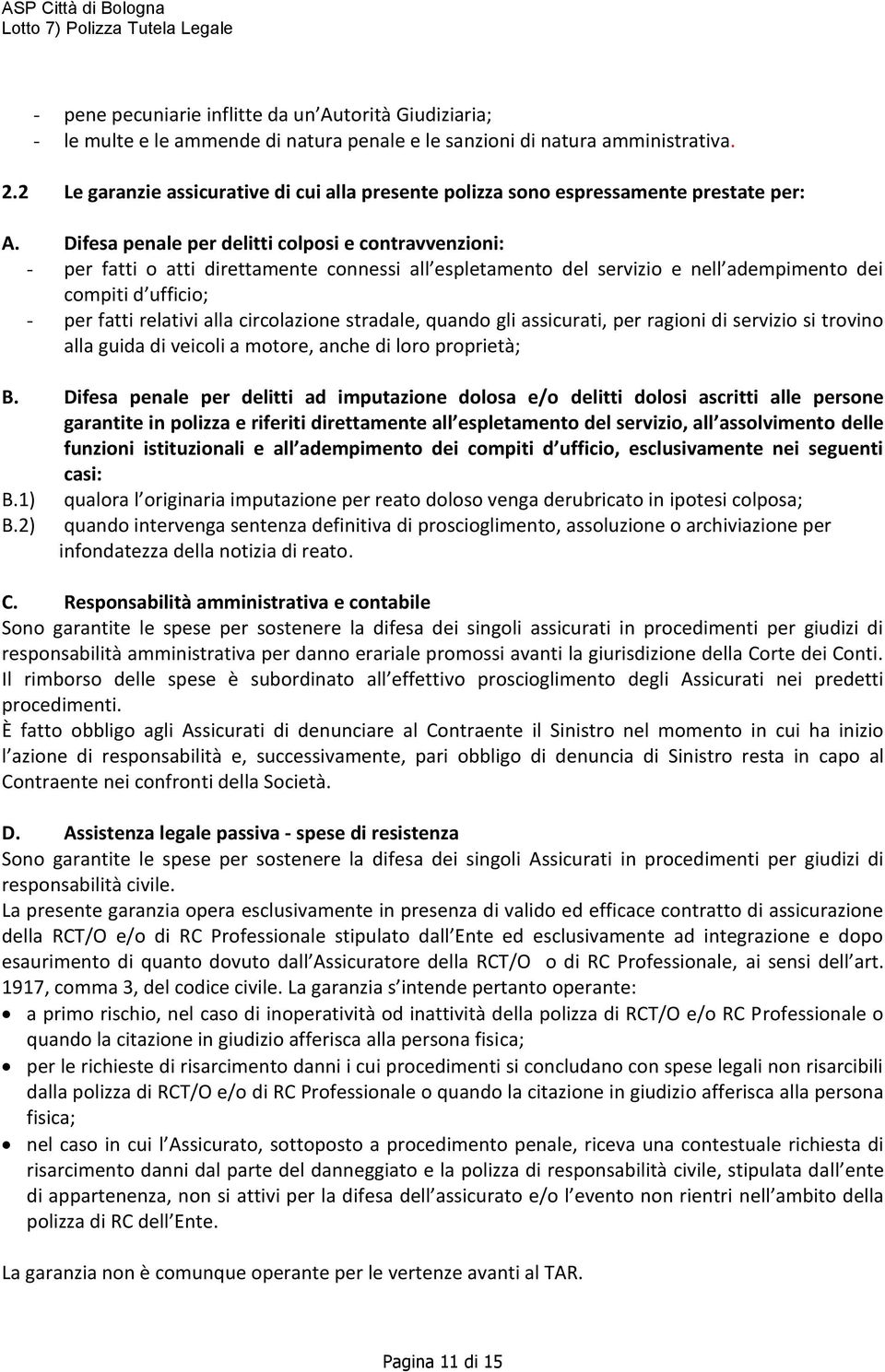 Difesa penale per delitti colposi e contravvenzioni: - per fatti o atti direttamente connessi all espletamento del servizio e nell adempimento dei compiti d ufficio; - per fatti relativi alla