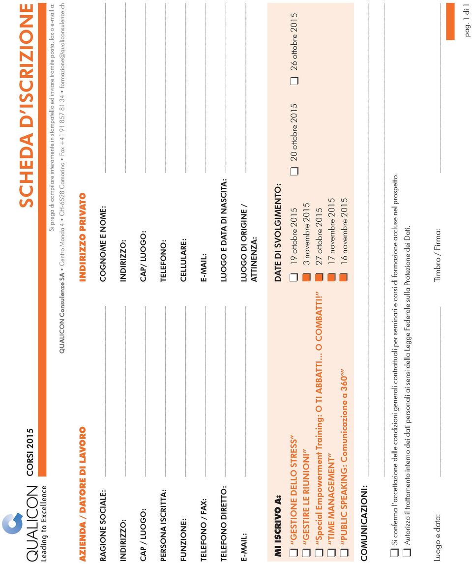 ch AZIENDA / DATORE DI LAVORO INDIRIZZO PRIVATO ragione SoCiale: Cognome e nome: indirizzo: indirizzo: Cap / luogo: Cap/ luogo: persona iscritta: Telefono: funzione: CellUlare: Telefono / fax: