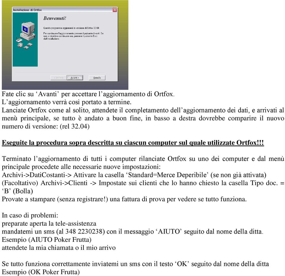 numero di versione: (rel 32.04) Eseguite la procedura sopra descritta su ciascun computer sul quale utilizzate Ortfox!