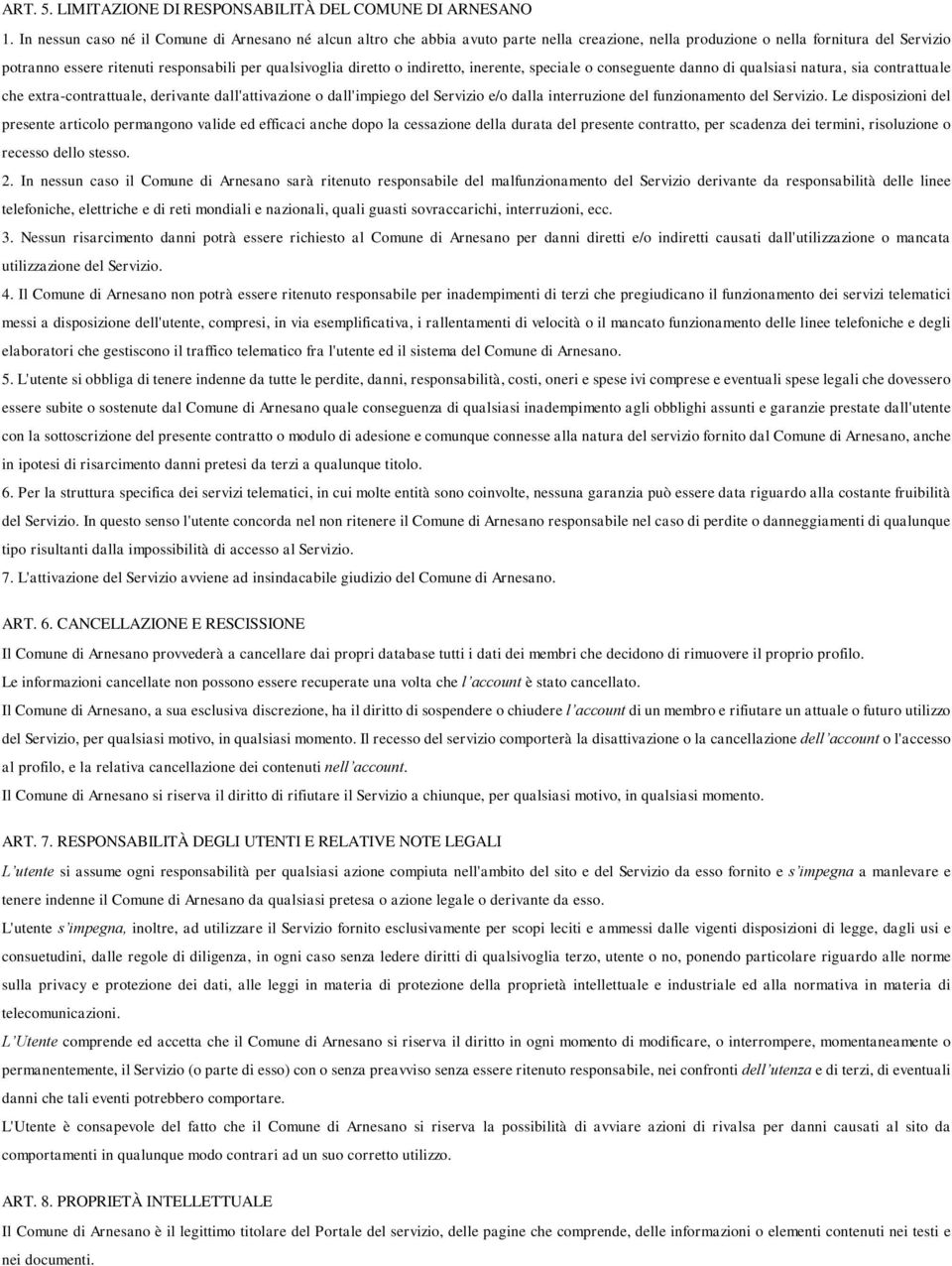 diretto o indiretto, inerente, speciale o conseguente danno di qualsiasi natura, sia contrattuale che extra-contrattuale, derivante dall'attivazione o dall'impiego del Servizio e/o dalla interruzione