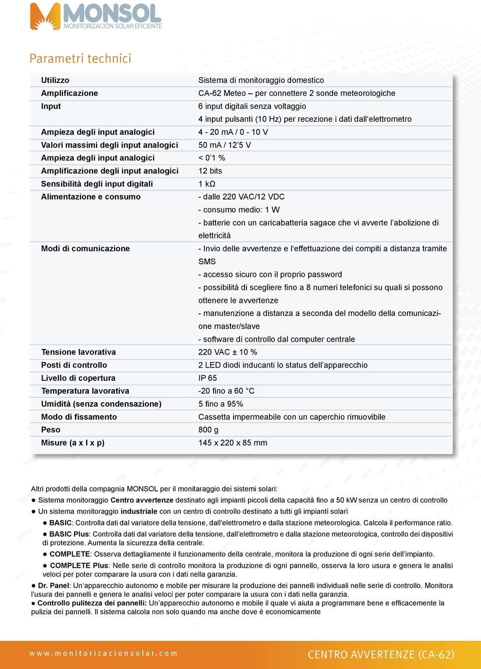 Peso Misure (a x l x p) Sistema di monitoraggio domestico CA-62 Meteo per connettere 2 sonde meteorologiche 6 input digitali senza voltaggio 4 input pulsanti (10 Hz) per recezione i dati dall