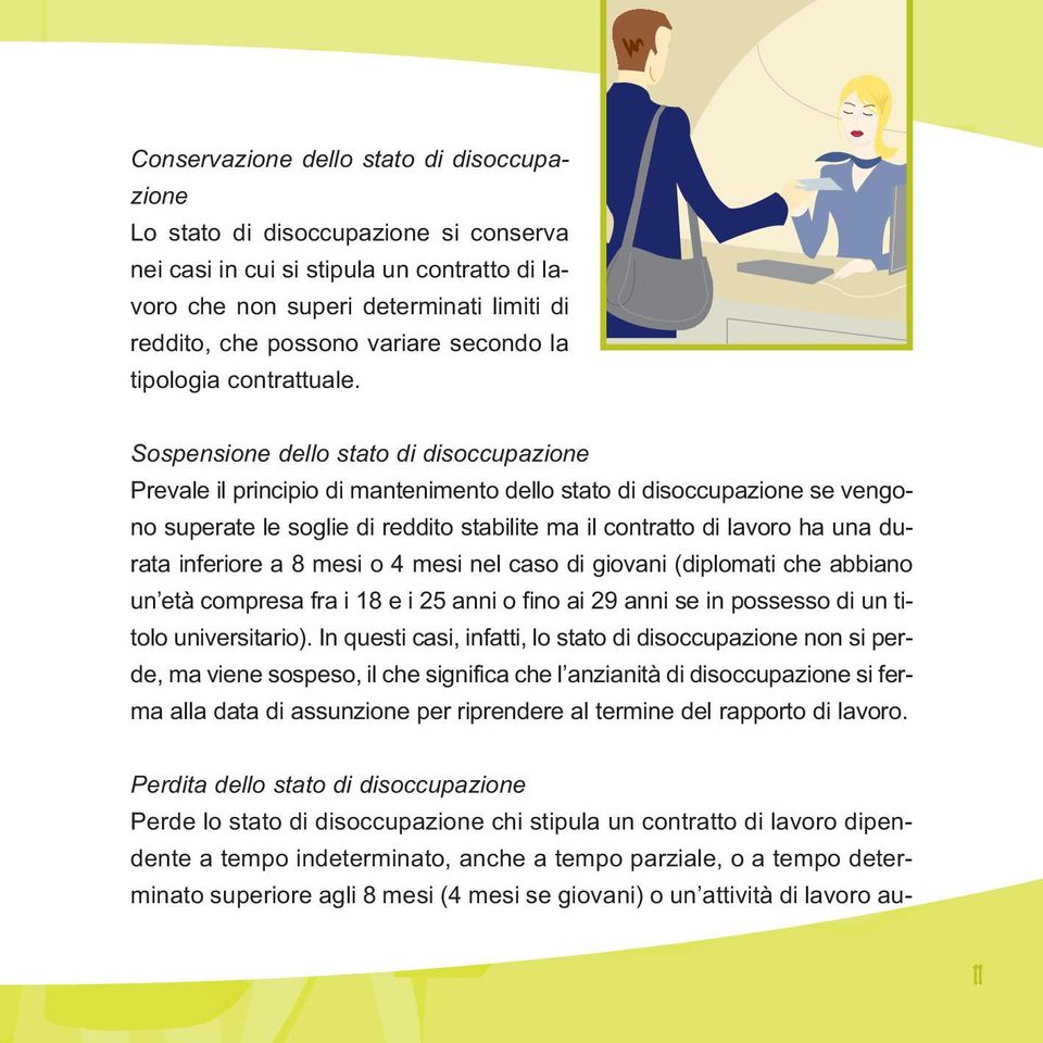 Sospensione dello stato di disoccupazione Prevale il principio di mantenimento dello stato di disoccupazione se vengono superate le soglie di reddito stabilite ma il contratto di lavoro ha una durata