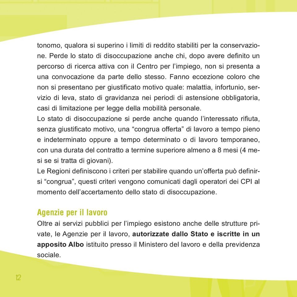 Fanno eccezione coloro che non si presentano per giustificato motivo quale: malattia, infortunio, servizio di leva, stato di gravidanza nei periodi di astensione obbligatoria, casi di limitazione per