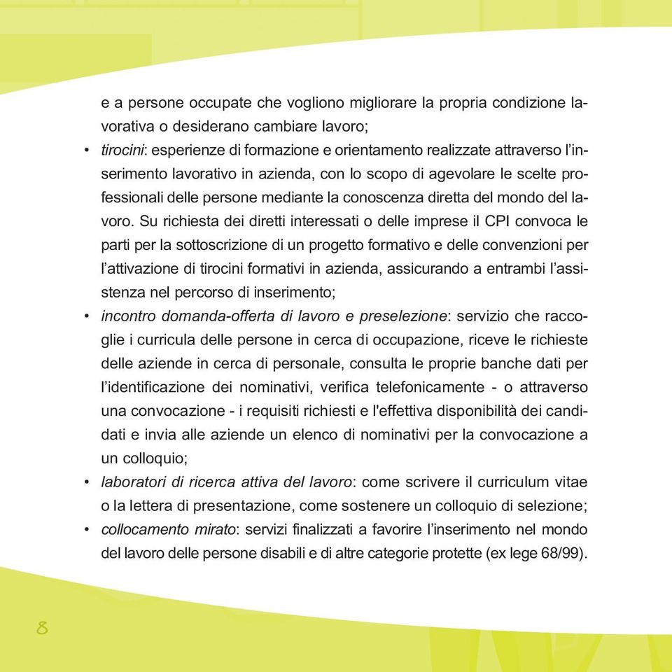 Su richiesta dei diretti interessati o delle imprese il CPI convoca le parti per la sottoscrizione di un progetto formativo e delle convenzioni per l attivazione di tirocini formativi in azienda,