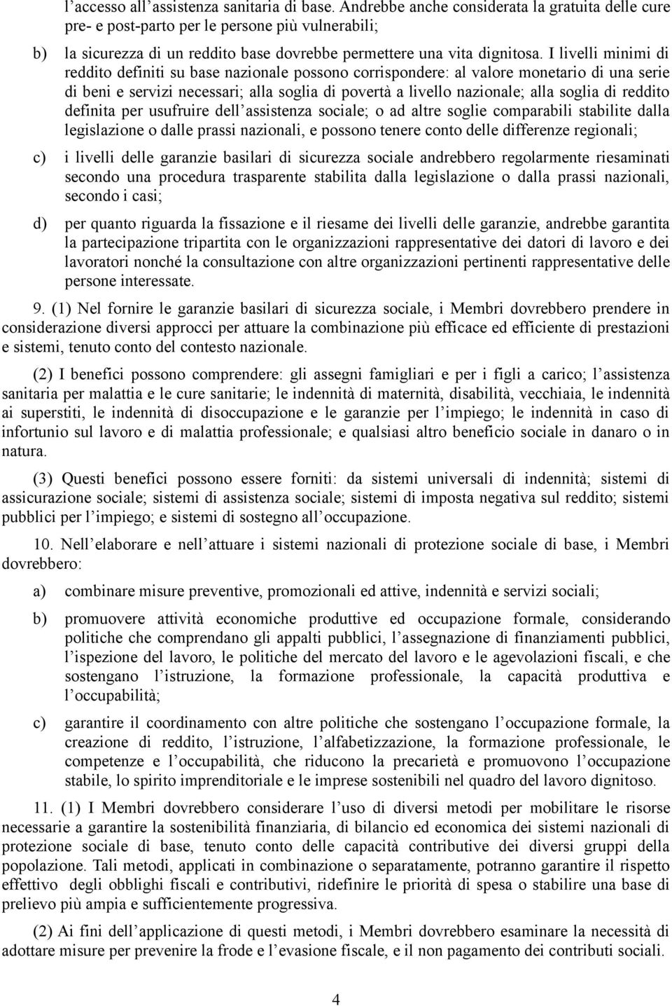 I livelli minimi di reddito definiti su base nazionale possono corrispondere: al valore monetario di una serie di beni e servizi necessari; alla soglia di povertà a livello nazionale; alla soglia di