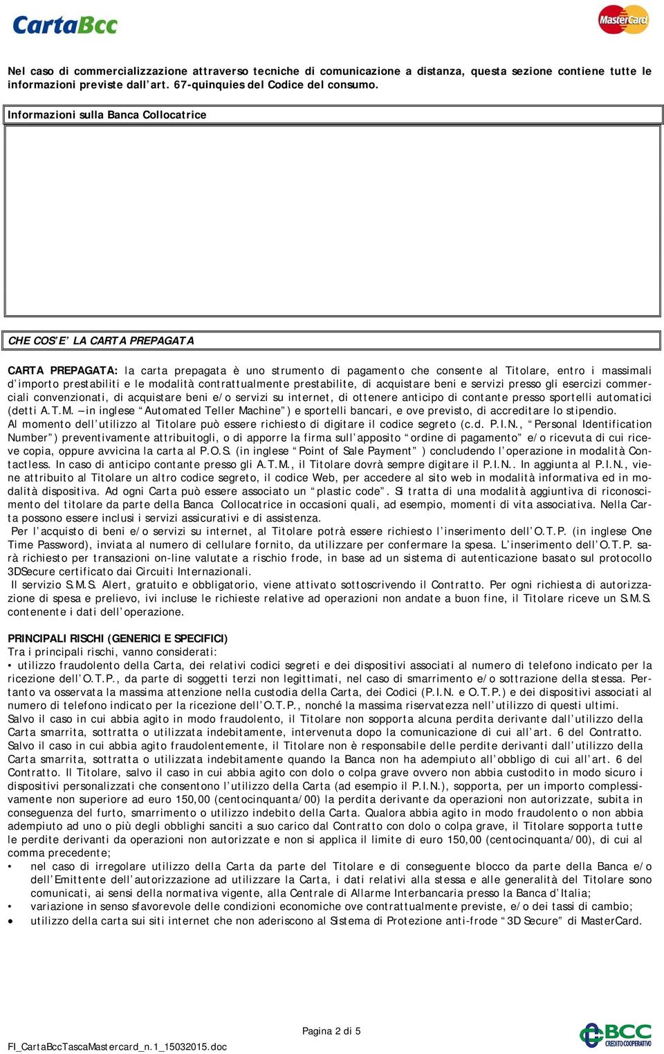 e le modalità contrattualmente prestabilite, di acquistare beni e servizi presso gli esercizi commerciali convenzionati, di acquistare beni e/o servizi su internet, di ottenere anticipo di contante