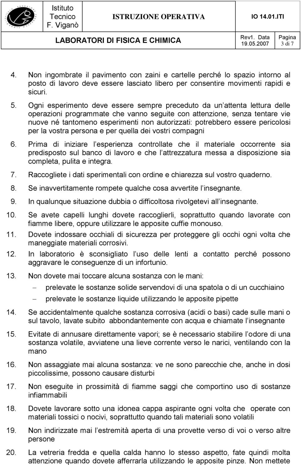 potrebbero essere pericolosi per la vostra persona e per quella dei vostri compagni 6.