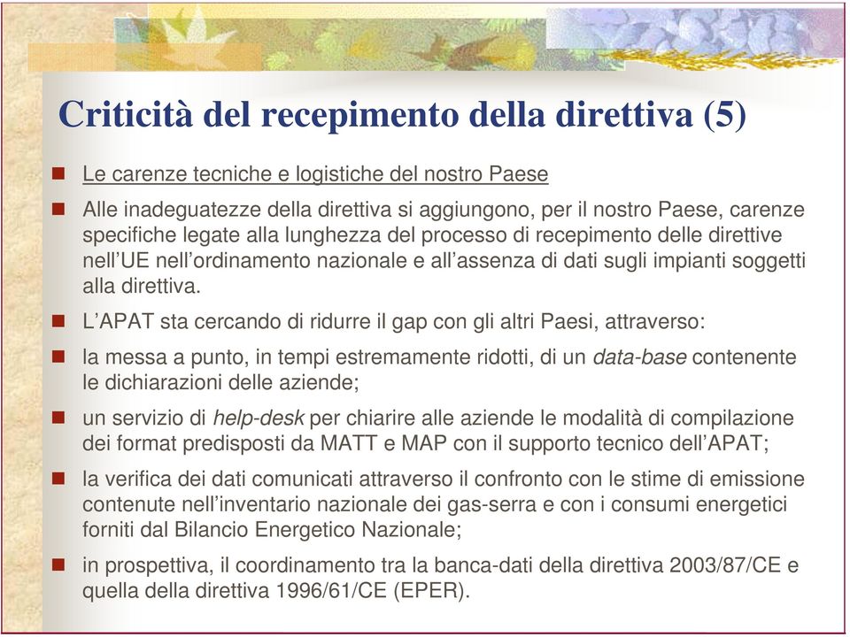 L APAT sta cercando di ridurre il gap con gli altri Paesi, attraverso: la messa a punto, in tempi estremamente ridotti, di un data-base contenente le dichiarazioni delle aziende; un servizio di