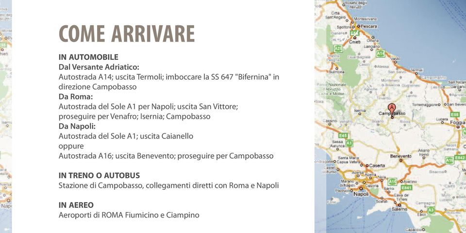 Campobasso Da Napoli: Autostrada del Sole A1; uscita Caianello oppure Autostrada A16; uscita Benevento; proseguire per