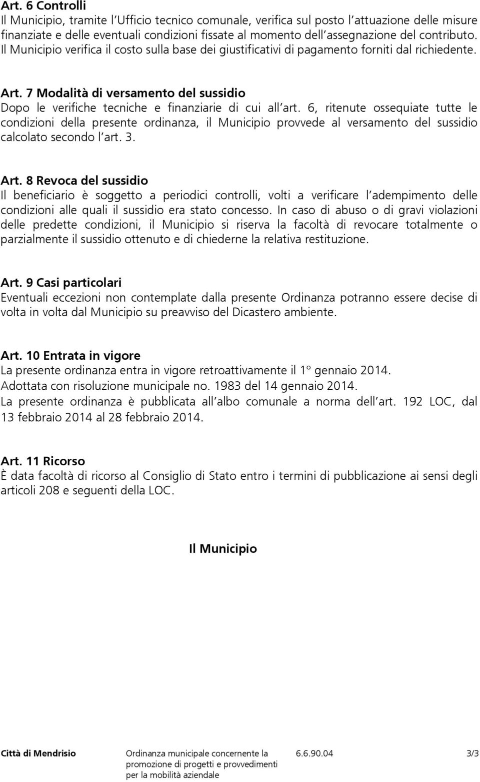 7 Modalità di versamento del sussidio Dopo le verifiche tecniche e finanziarie di cui all art.