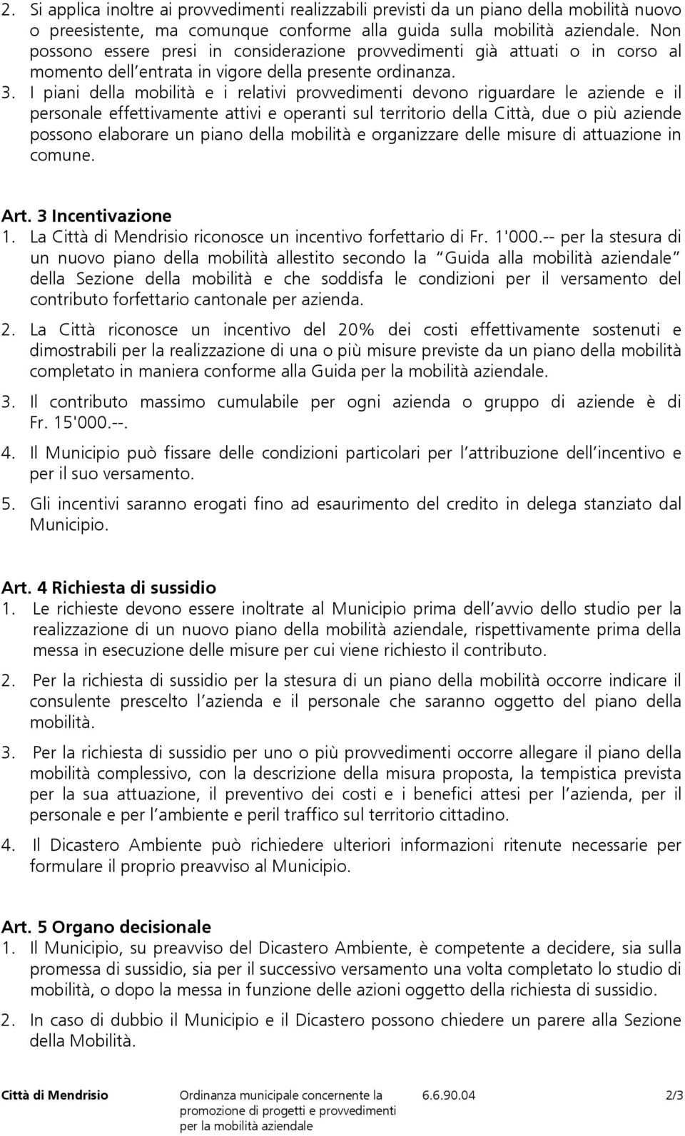 I piani della mobilità e i relativi provvedimenti devono riguardare le aziende e il personale effettivamente attivi e operanti sul territorio della Città, due o più aziende possono elaborare un piano