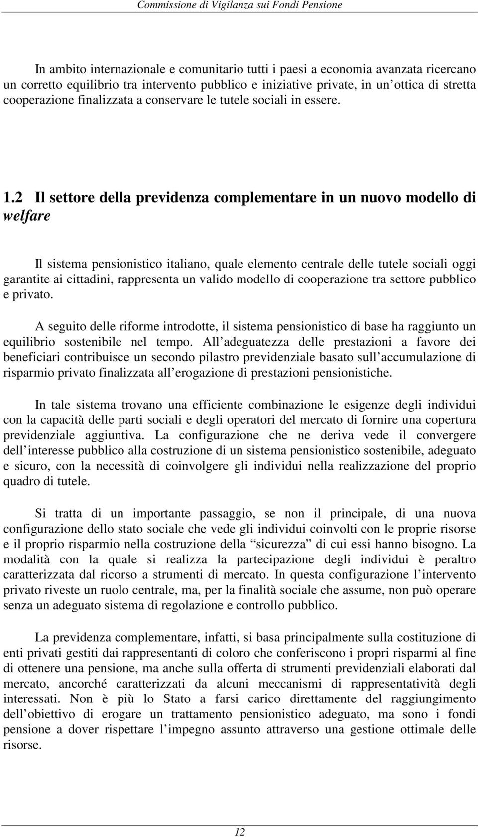 2 Il settore della previdenza complementare in un nuovo modello di welfare Il sistema pensionistico italiano, quale elemento centrale delle tutele sociali oggi garantite ai cittadini, rappresenta un