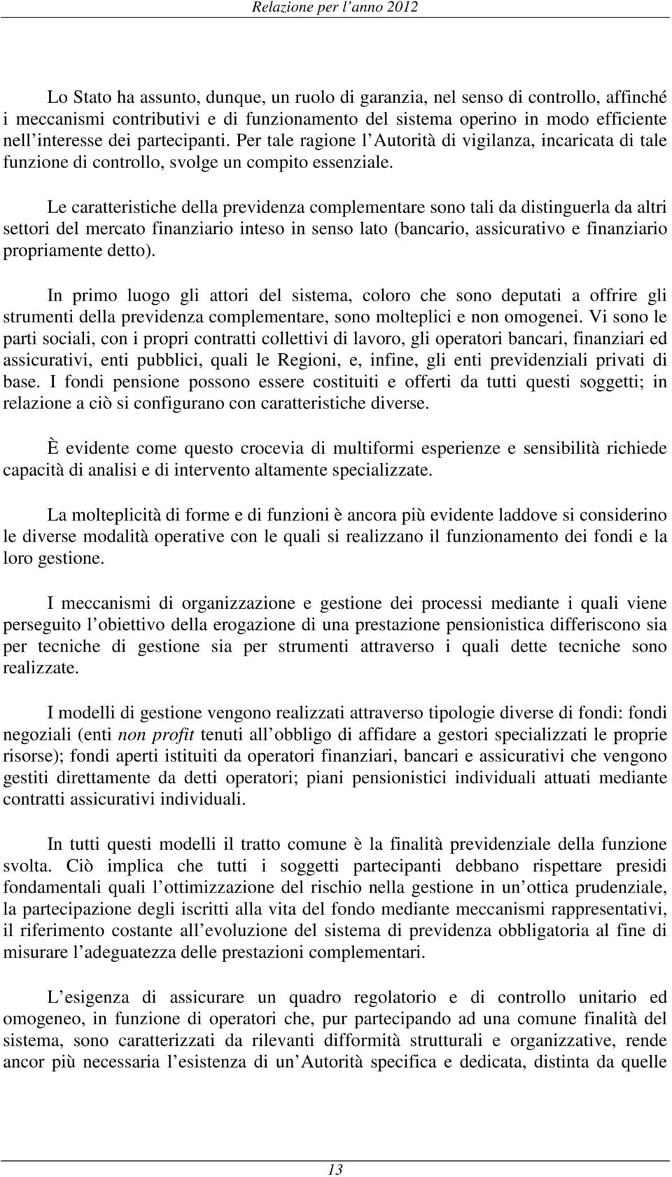 Le caratteristiche della previdenza complementare sono tali da distinguerla da altri settori del mercato finanziario inteso in senso lato (bancario, assicurativo e finanziario propriamente detto).