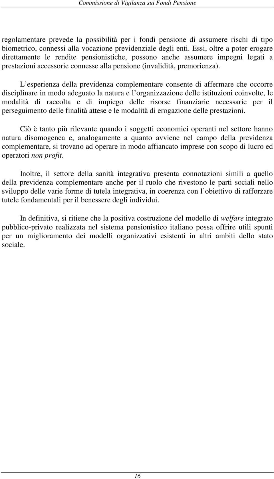 L esperienza della previdenza complementare consente di affermare che occorre disciplinare in modo adeguato la natura e l organizzazione delle istituzioni coinvolte, le modalità di raccolta e di