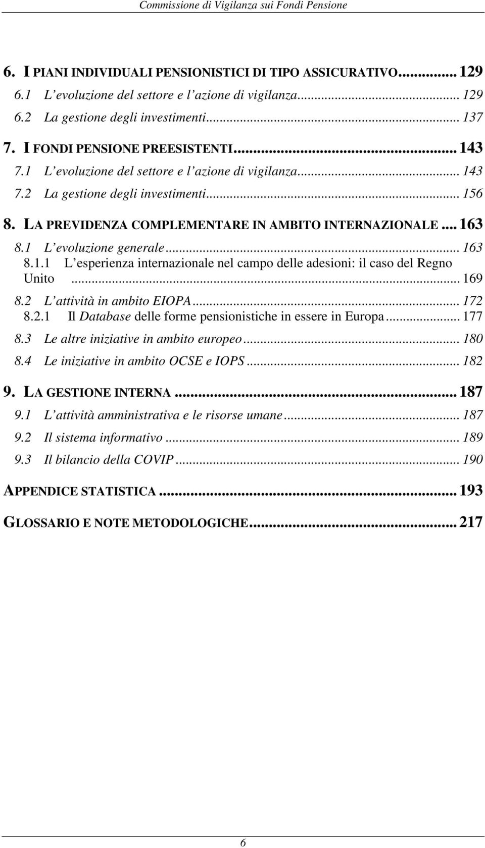 LA PREVIDENZA COMPLEMENTARE IN AMBITO INTERNAZIONALE... 163 8.1 L evoluzione generale... 163 8.1.1 L esperienza internazionale nel campo delle adesioni: il caso del Regno Unito... 169 8.