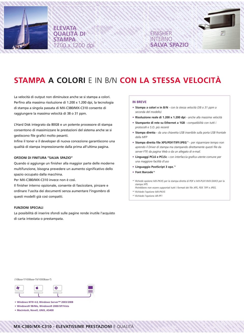 L Hard Disk integrato da 80GB e un potente processore di stampa consentono di massimizzare le prestazioni del sistema anche se si gestiscono file grafici molto pesanti.